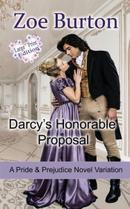 Title: Darcy's Honorable Proposal Large Print Edition: A Pride & Prejudice Novel Variation, Author: Zoe Burton
