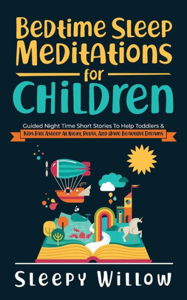 Bedtime Sleep Meditations For Children: Guided Night Time Short Stories To Help Toddlers & Kids Fall Asleep At Night, Relax, And Have Beautiful Dreams