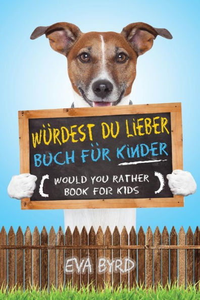 Wï¿½rdest du Lieber Buch fï¿½r Kinder - Would You Rather Book for Kids: The Book of Challenging Choices, Silly Situations and Downright Hilarious Questions the Whole Family Will Enjoy