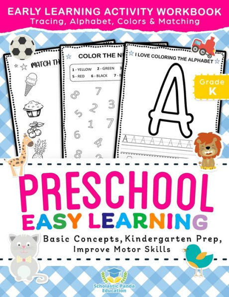 Preschool Easy Learning Activity Workbook: Preschool Prep, Pre-Writing, Pre-Reading, Toddler Learning Book, Kindergarten Prep, Alphabet Tracing, Number Tracing, Colors, Shapes and Matching Activities