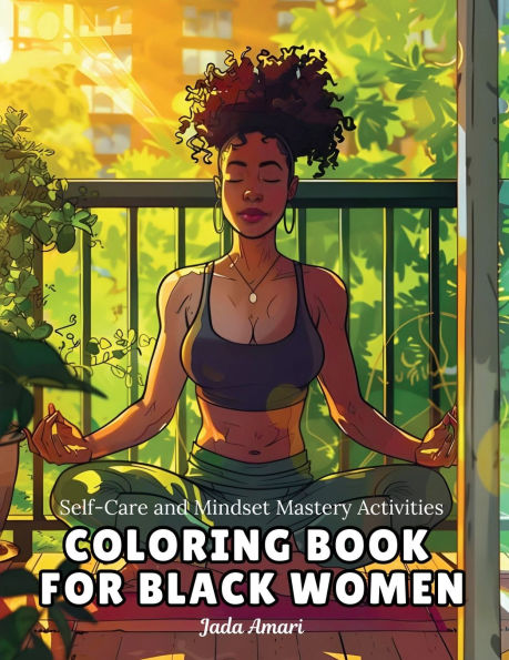 Self-Care and Mindset Mastery Activities Coloring Book for Black Women: Over 41 Beautiful Illustrations to Help Practice Mindfulness, Self-love, Relax, Color, and Embrace the Good Vibes