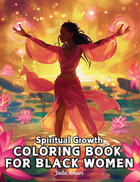 Spiritual Growth Coloring Book for Black Women: Over 41 Enchanting Illustrations Filled with uplifting quotes, inspire creativity, and embrace personal development