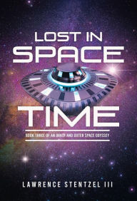 Title: Lost In Space-Time: Book Three of an Inner and Outer Space Odyssey, Author: Lawrence Stentzel III