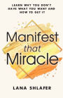 Manifest that Miracle: Learn Why You Don't Have What You Want and How to Get It