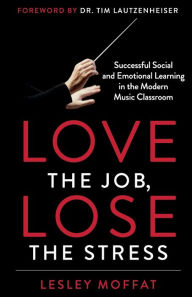 Free download audio books with text Love the Job, Lose the Stress: Successful Social and Emotional Learning in the Modern Music Classroom  9781953153104