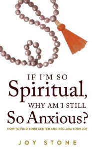 e-Books collections: If I'm So Spiritual, Why Am I Still So Anxious?: How to Find Your Center and Reclaim Your Joy in English ePub by Joy Stone