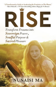 Rise: Transform Trauma Into Sovereign Power, Soulful Purpose, & Sacred Pleasure