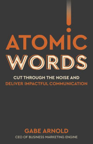 Epub ebooks free to download Atomic Words: Cut Through the Noise & Deliver Impactful Communication by Gabe Arnold English version 9781953153678