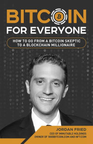 Free download book Bitcoin For Everyone: How to Go From a Bitcoin Skeptic to a Blockchain Millionaire by Jordan Fried, Jordan Fried