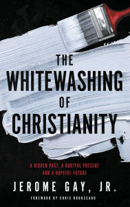 Pdf file books free download The Whitewashing of Christianity: A Hidden Past, A Hurtful Present, and A Hopeful Future by Jerome Gay English version