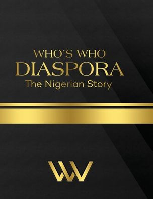 WHO'S WHO DIASPORA: The Nigerian Story 2nd Edition: The Nigerian Story 2nd Edition