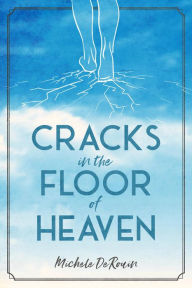 Title: Cracks in the Floor of Heaven, Author: Michele DeRouin