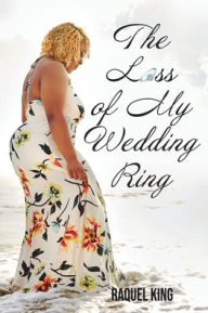 Title: The Loss of My Wedding Ring, Author: Raquel King