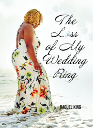 Title: The Loss of My Wedding Ring, Author: Raquel King