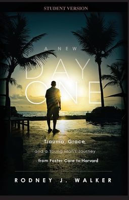a New Day One: Trauma, Grace, and Young Man's Journey from Foster Care to Harvard