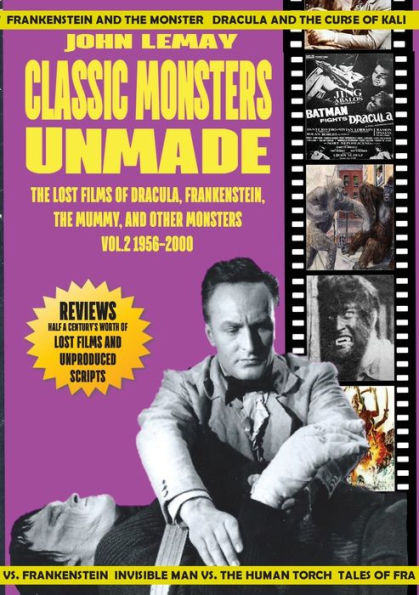 Classic Monsters Unmade: The Lost Films of Dracula, Frankenstein, the Mummy, and Other Monsters (Volume 2: 1956-2000)