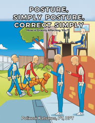 Title: Posture, Simply Posture, Correct Simply, Author: Polixeni Katsaros PT DPT