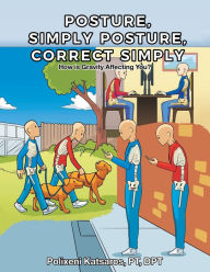 Title: Posture, Simply Posture, Correct Simply, Author: Polixeni Katsaros PT DPT