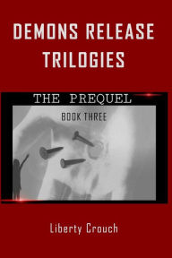 Title: Demons Release Trilogies The Prequel Book Three, Author: LIBERTY CROUCH