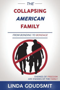 Title: The Collapsing American Family: From Bonding to Bondage, Author: Linda Goudsmit