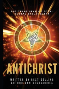 Title: The Antichrist: The Grand Plan of Total Global Enslavement, Author: Dan Desmarques