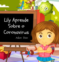 Title: Lily Aprende Sobre o Coronavirus, Author: Adam Dior