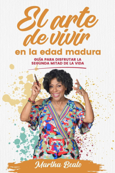 El Arte de Vivir En La Edad Madura: Guï¿½a Para Disfrutar La Segunda Mitad de la Vida