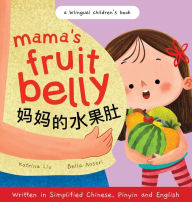 Title: Mama's Fruit Belly - Written in Simplified Chinese, Pinyin, and English: A Bilingual Children's Book: Pregnancy and New Baby Anticipation Through the Eyes of a Child, Author: Katrina Liu