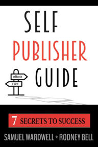 Title: Self Publisher Guide: Seven Secrets to Success, Author: Rodney Bell