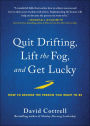 Quit Drifting, Lift the Fog, and Get Lucky: How to Become the Person You Want to Be