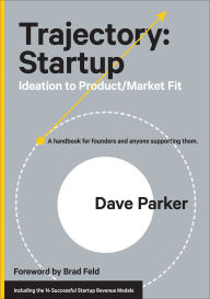 Ebooks free txt download Trajectory: Startup: Ideation to Product/Market Fit-A Handbook for Founders and Anyone Supporting Them