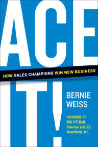 Free computer ebook pdf download Ace It!: How Sales Champions Win New Business (English literature) 9781953295538 by Bernie Weiss, Bob Pittman