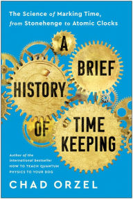 Download pdf free ebook A Brief History of Timekeeping: The Science of Marking Time, from Stonehenge to Atomic Clocks 9781953295606