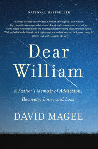 Title: Dear William: A Father's Memoir of Addiction, Recovery, Love, and Loss, Author: David Magee
