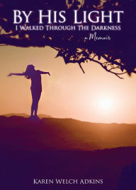 By His Light I Walked through the Darkness: A Memoir