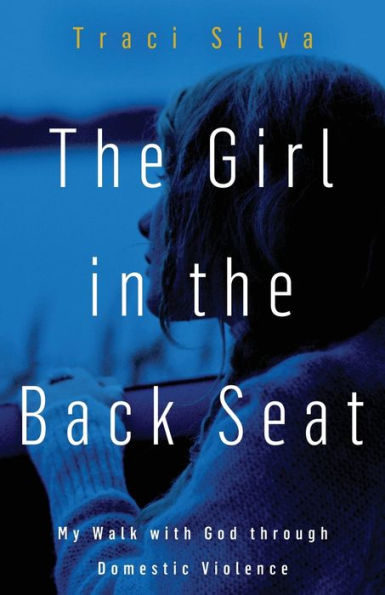 The Girl in the Back Seat: My Walk with God through Domestic Violence