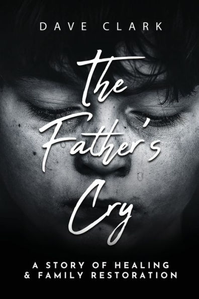 The Father's Cry: A Story of Self-Healing and Family Restoration