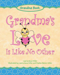 Title: Grandma's Love Is Like No Other, Author: Laurie Anne Miller