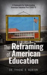 Title: The Reframing of American Education: A Framework for Understanding American Education Post Covid-19, Author: Tyrone Burton