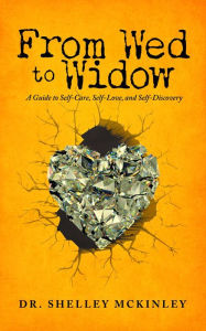 Title: From Wed to Widow: A Guide to Self-Care, Self-Love, and Self-Discovery, Author: Shelley McKinley