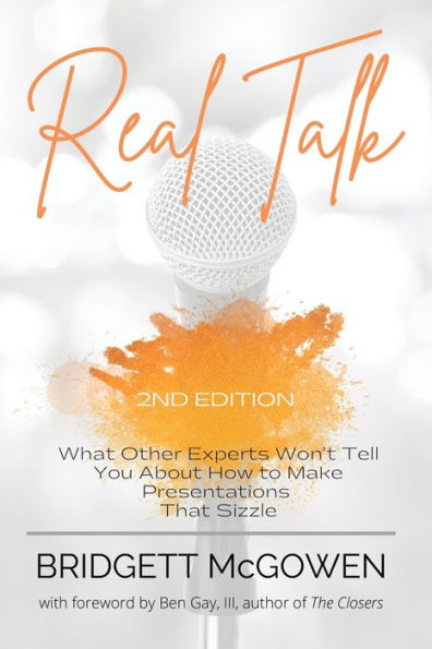 Real Talk: What Other Experts Won't Tell You About How to Make Presentations That Sizzle, 2e