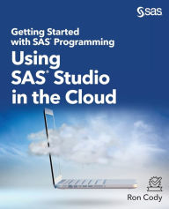 Title: Getting Started with SAS Programming: Using SAS Studio in the Cloud, Author: Ron Cody