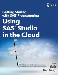 Title: Getting Started with SAS Programming: Using SAS Studio in the Cloud (Hardcover edition), Author: Ron Cody