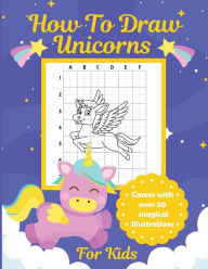 Title: How To Draw Unicorns For Kids: Learn To Draw Easy Step By Step Drawing Grid Crafts and Games, Author: Aimee Michaels