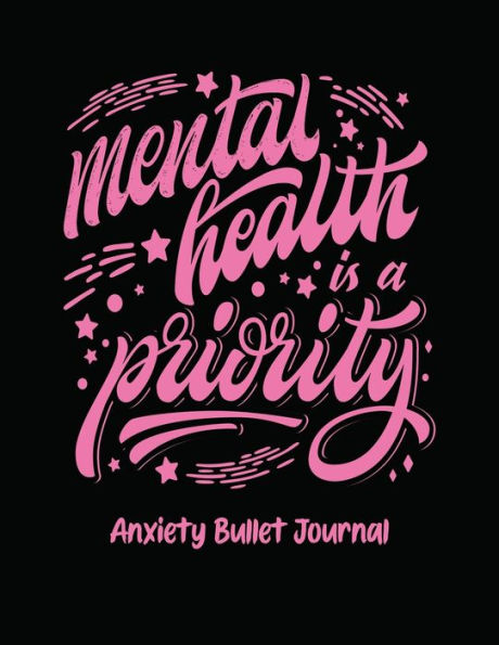 Mental Health Is A Priority Anxiety Bullet Journal: Activity Book for Anxious People Mindfulness Prompts Mental Health Meditation Overcoming Anxiety and Worry