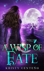 Title: A Wisp of Fate: Elsie True Series #1, Author: Kristy Centeno