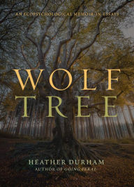 Title: Wolf Tree: An Ecopsychological Memoir in Essays, Author: Heather Durham