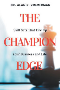 Title: The Champion Edge: Skill Sets That Fire Up Your Business and Life, Author: Alan R. Zimmerman