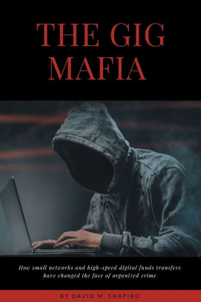 the Gig Mafia: How Small Networks and High-Speed Digital Funds Transfers Have Changed Face of Organized Crime