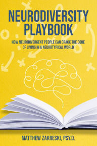 Free ebook text format download Neurodiversity Playbook: How Neurodivergent People Can Crack the Code of Living in a Neurotypical World 9781953360366 by Matthew Zakreski, Psy.D. (English Edition) 